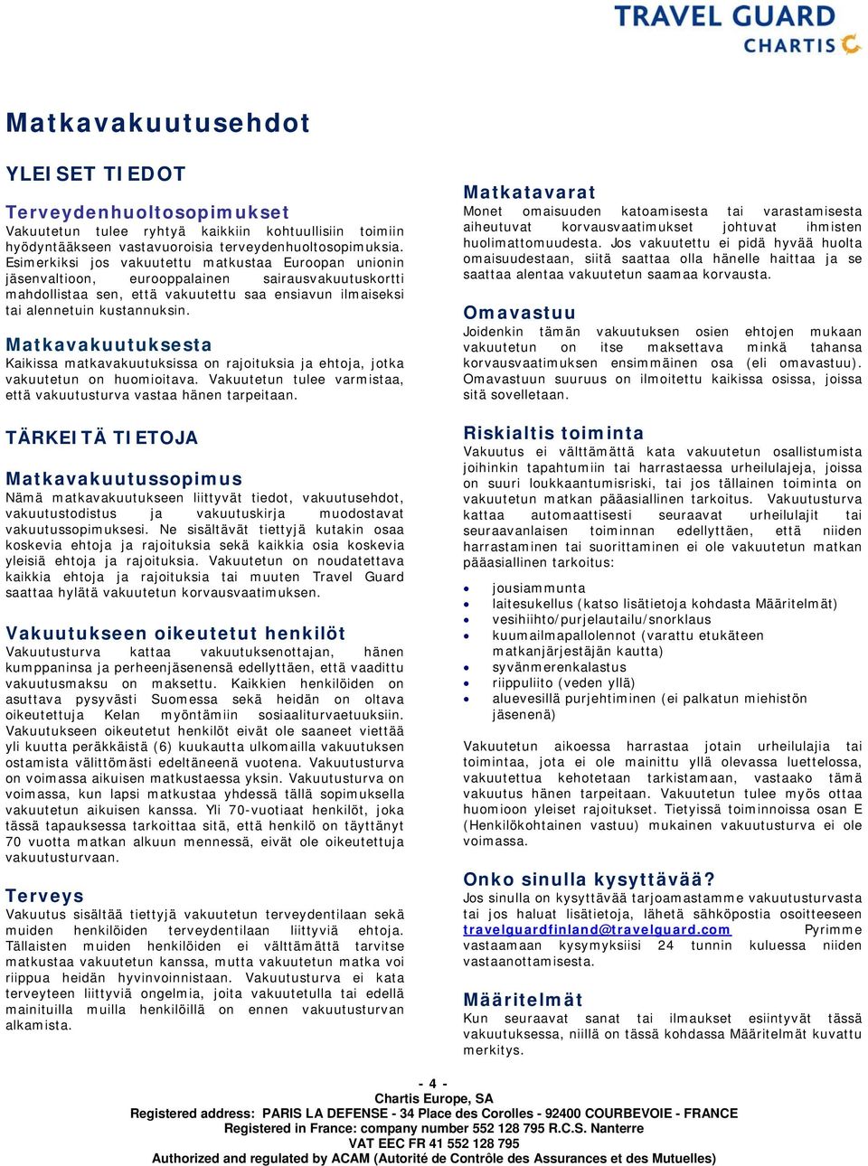 Matkavakuutuksesta Kaikissa matkavakuutuksissa on rajoituksia ja ehtoja, jotka vakuutetun on huomioitava. Vakuutetun tulee varmistaa, että vakuutusturva vastaa hänen tarpeitaan.