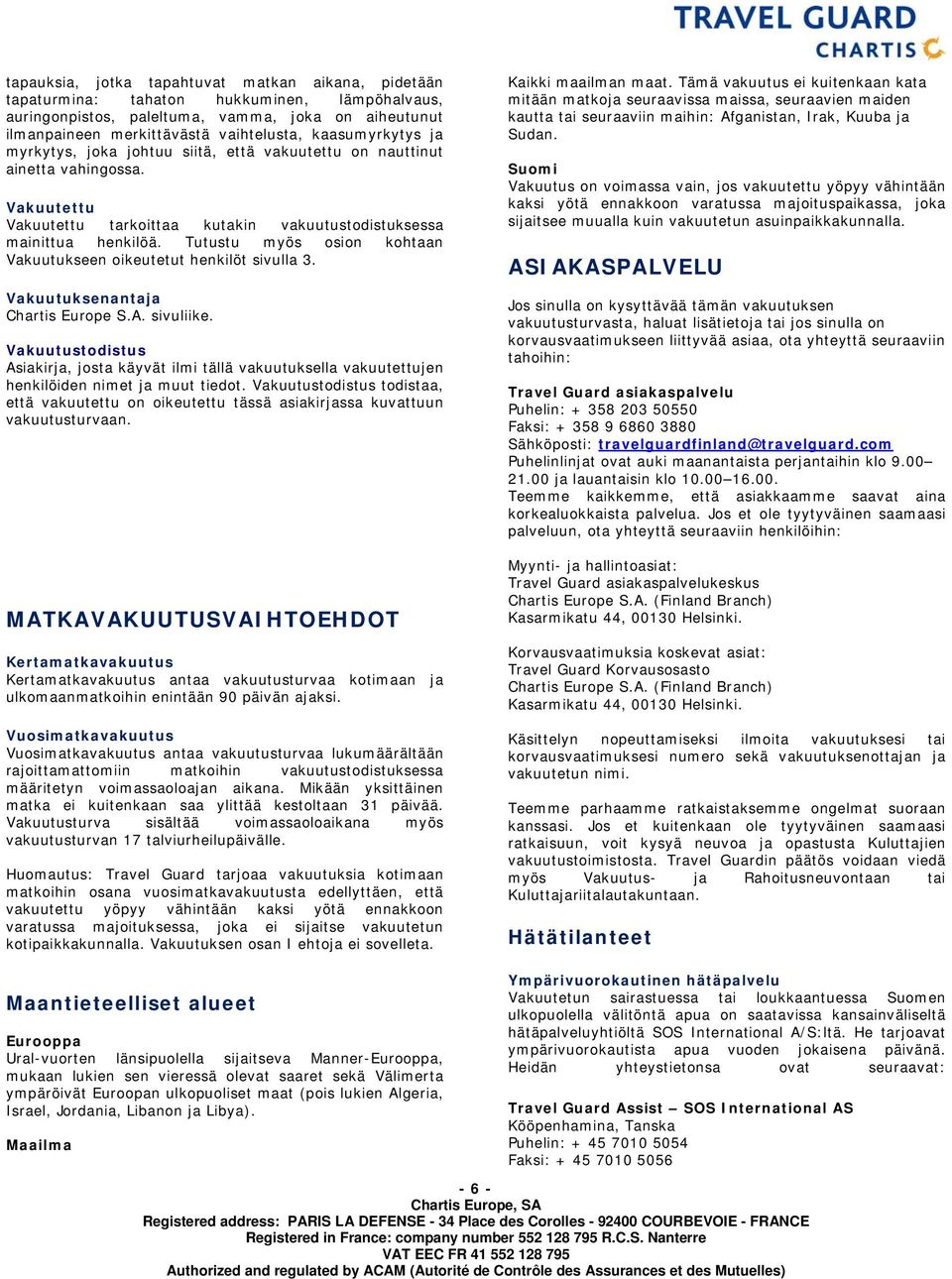 Tutustu myös osion kohtaan Vakuutukseen oikeutetut henkilöt sivulla 3. Vakuutuksenantaja Chartis Europe S.A. sivuliike.