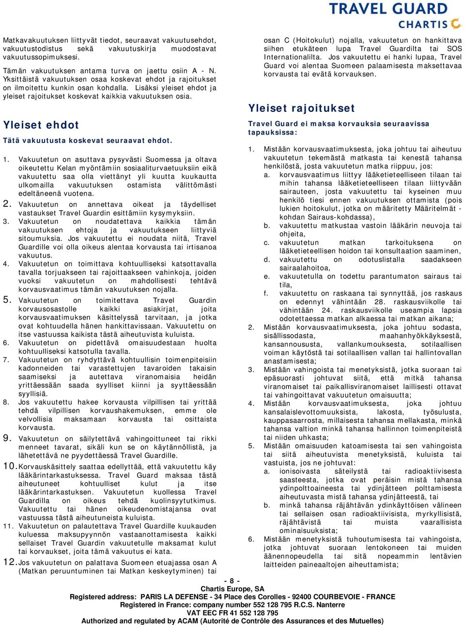Yleiset ehdot Tätä vakuutusta koskevat seuraavat ehdot. 1.