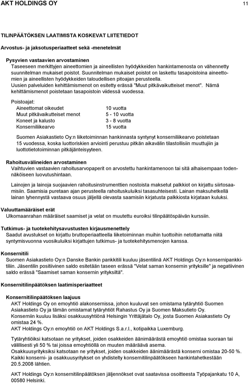 Suunnitelman mukaiset poistot on laskettu tasapoistoina aineettomien ja aineellisten hyödykkeiden taloudellisen pitoajan perusteella.