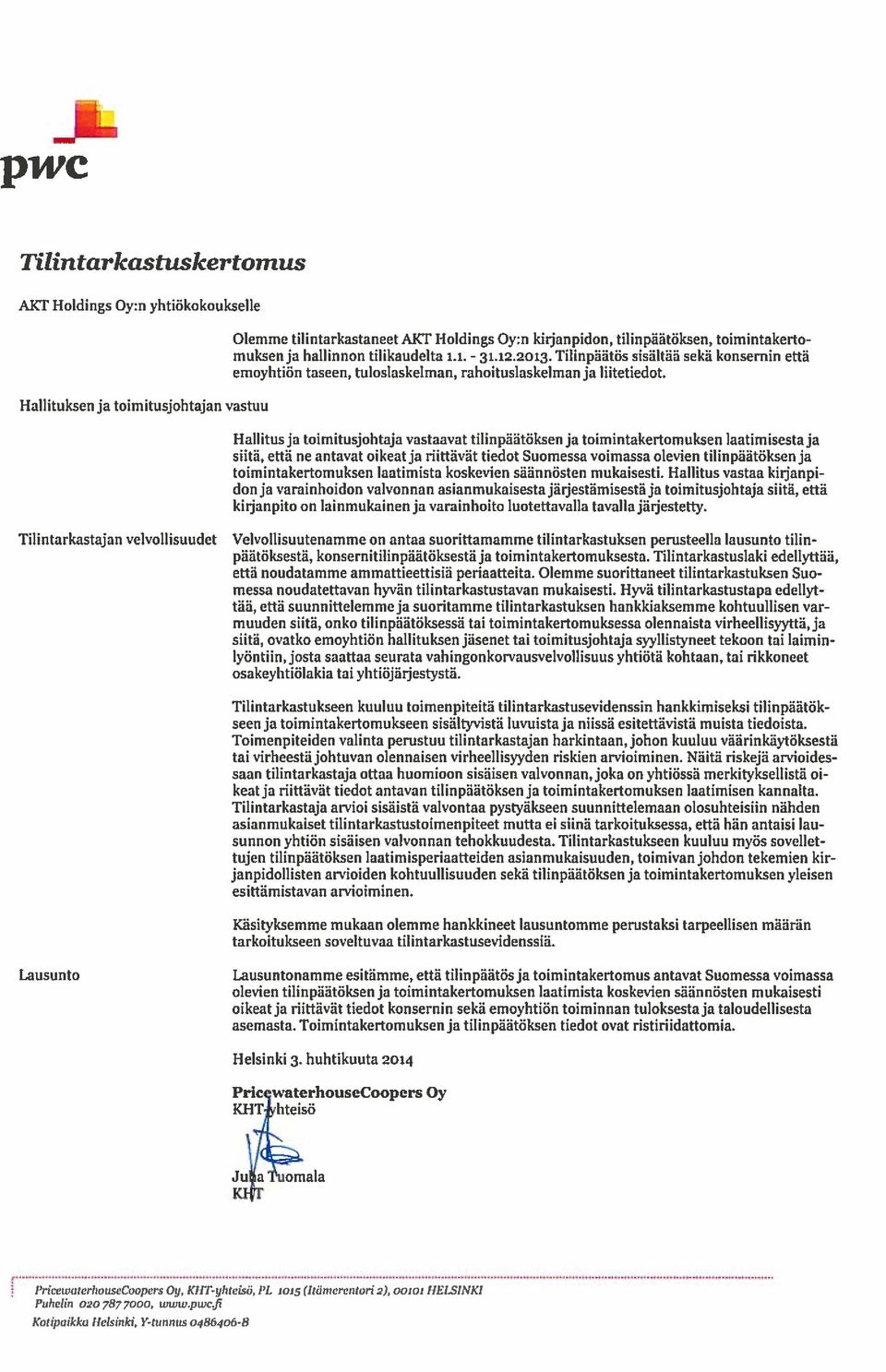 Hallitus ja toimitusjohtaja vastaavat tilinpäätöksen ja toimintakertomuksen laatimisestaja siitä, että ne antavat oikeat ja riittävät tiedot Suomessa voimassa olevien tilinpäätöksenja