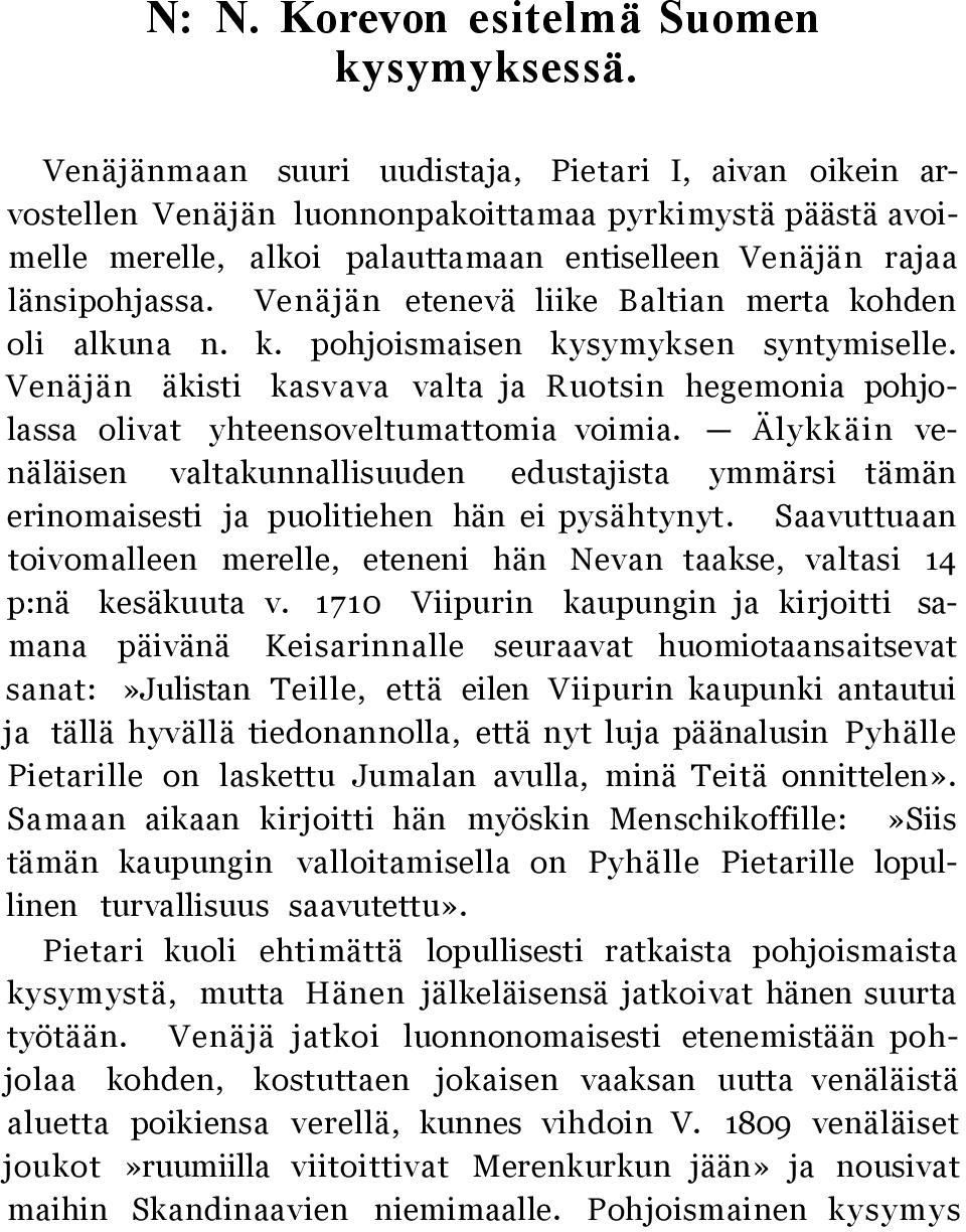 Venäjän etenevä liike Baltian merta kohden oli alkuna n. k. pohjoismaisen kysymyksen syntymiselle. Venäjän äkisti kasvava valta ja Ruotsin hegemonia pohjolassa olivat yhteensoveltumattomia voimia.