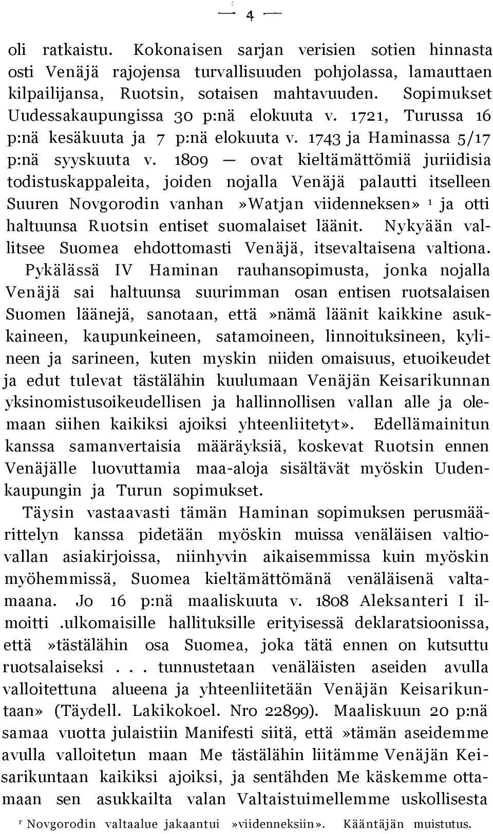1809 ovat kieltämättömiä juriidisia todistuskappaleita, joiden nojalla Venäjä palautti itselleen Suuren Novgorodin vanhan»watjan viidenneksen» 1 ja otti haltuunsa Ruotsin entiset suomalaiset läänit.