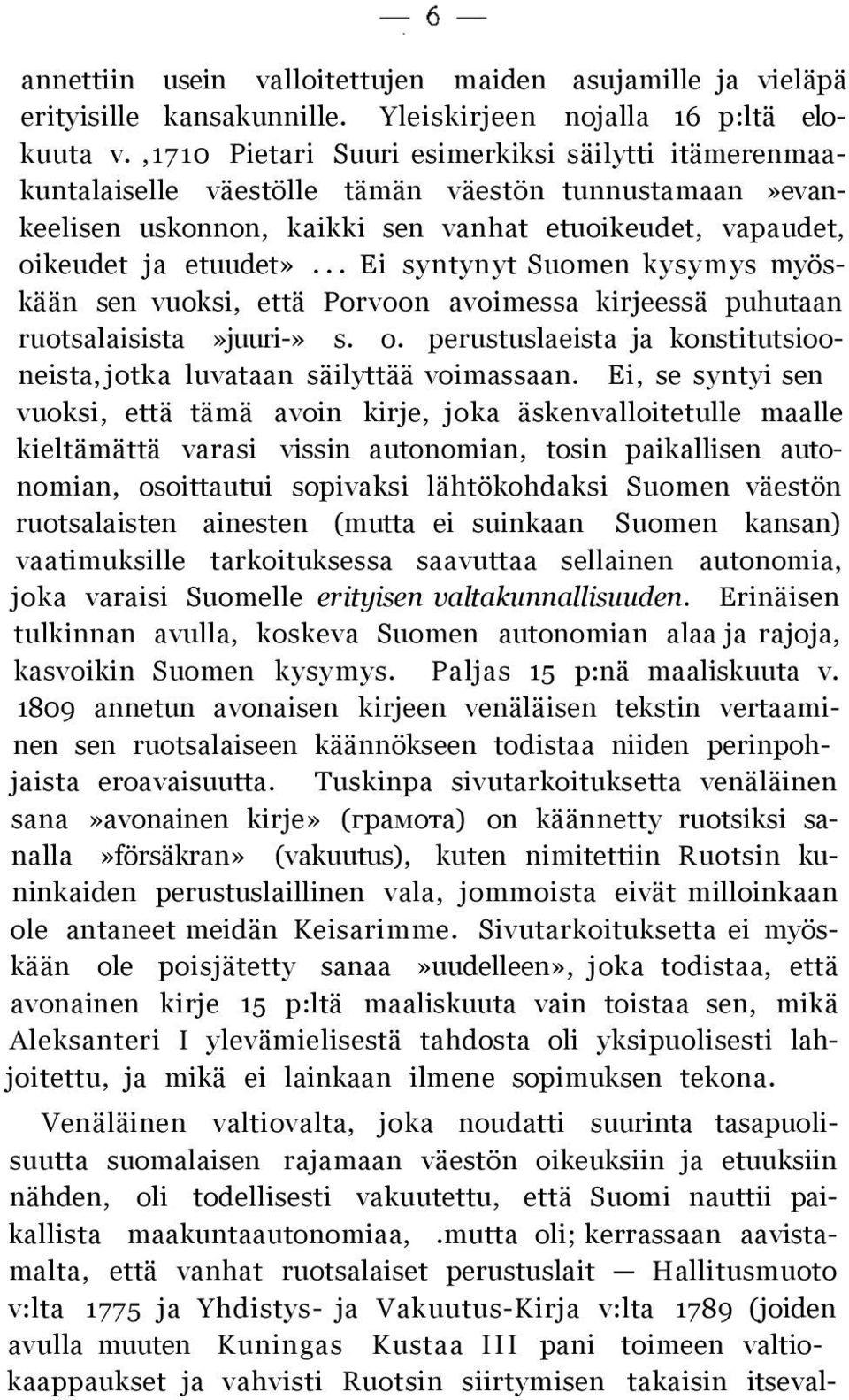 .. Ei syntynyt Suomen kysymys myöskään sen vuoksi, että Porvoon avoimessa kirjeessä puhutaan ruotsalaisista»juuri-» s. o. perustuslaeista ja konstitutsiooneista, jotka luvataan säilyttää voimassaan.