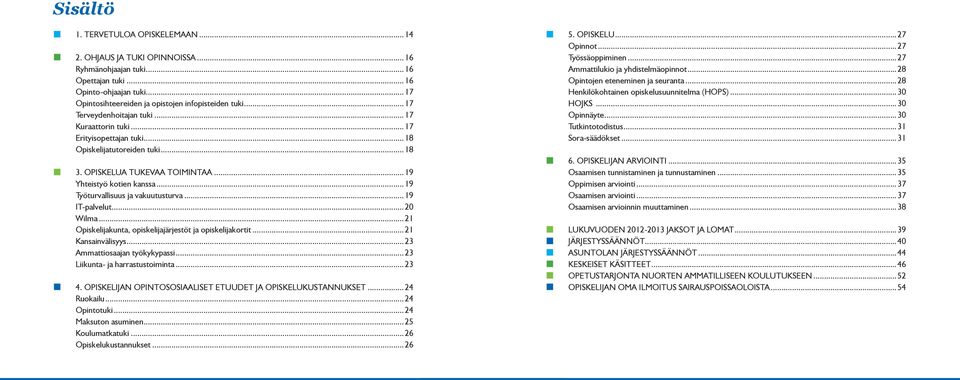 ..19 Työturvallisuus ja vakuutusturva...19 IT-palvelut...20 Wilma...21 Opiskelijakunta, opiskelijajärjestöt ja opiskelijakortit...21 Kansainvälisyys...23 Ammattiosaajan työkykypassi.