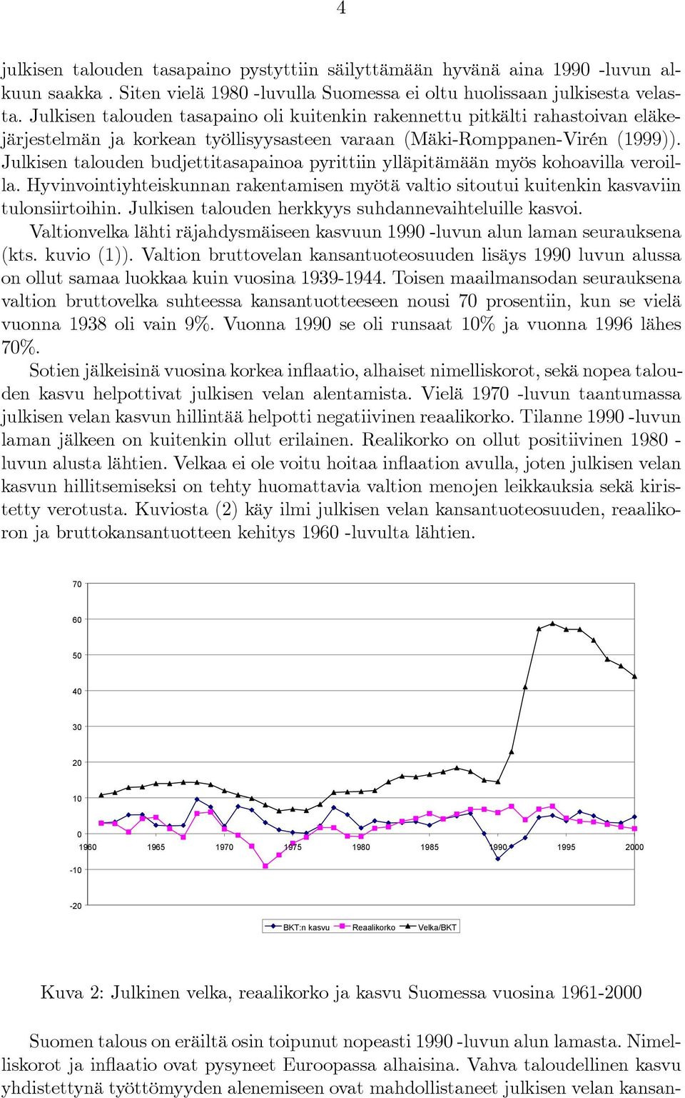 Julkisen talouden budjettitasapainoa pyrittiin ylläpitämään myös kohoavilla veroilla. Hyvinvointiyhteiskunnan rakentamisen myötä valtio sitoutui kuitenkin kasvaviin tulonsiirtoihin.