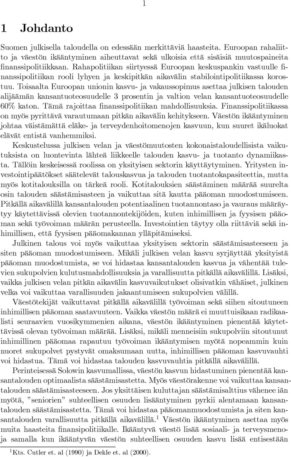 Toisaalta Euroopan unionin kasvu- ja vakaussopimus asettaa julkisen talouden alijäämän kansantuoteosuudelle 3 prosentin ja valtion velan kansantuoteosuudelle 60% katon.