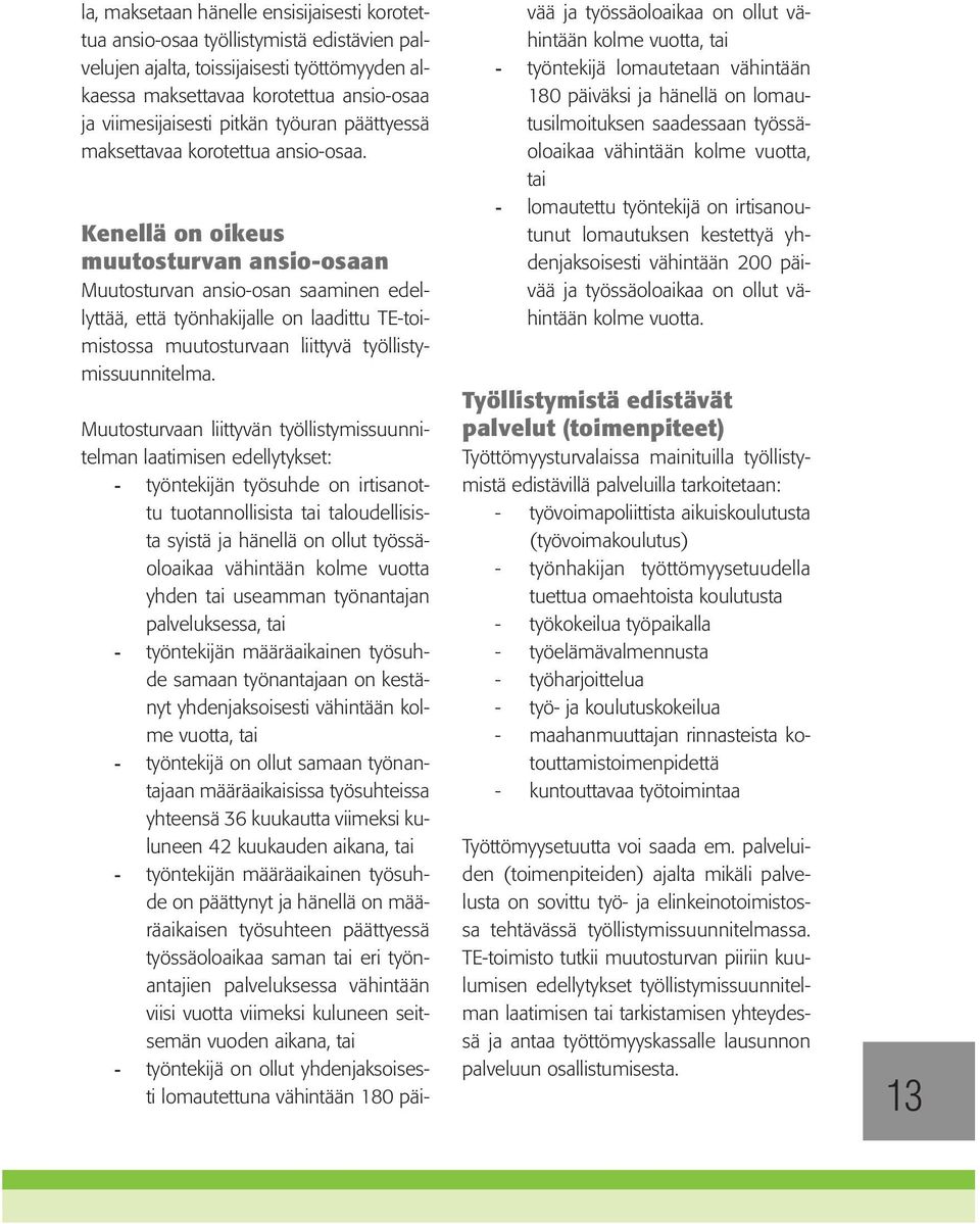 Kenellä on oikeus muutosturvan ansio-osaan Muutosturvan ansio-osan saaminen edellyttää, että työnhakijalle on laadittu TE-toimistossa muutosturvaan liittyvä työllistymissuunnitelma.