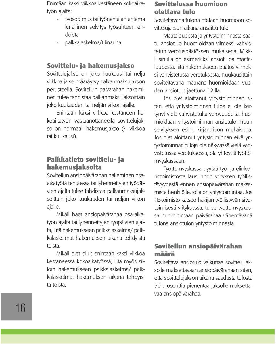 Sovitellun päivärahan hakeminen tulee tahdistaa palkanmaksujaksoittain joko kuukauden tai neljän viikon ajalle.