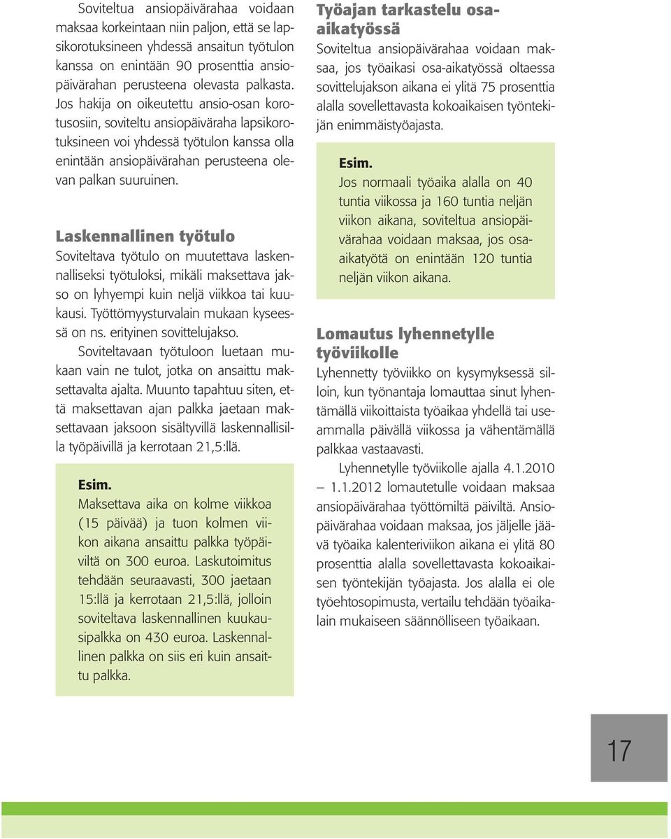 Laskennallinen työtulo Soviteltava työtulo on muutettava laskennalliseksi työtuloksi, mikäli maksettava jakso on lyhyempi kuin neljä viikkoa tai kuukausi. Työttömyysturvalain mukaan kyseessä on ns.
