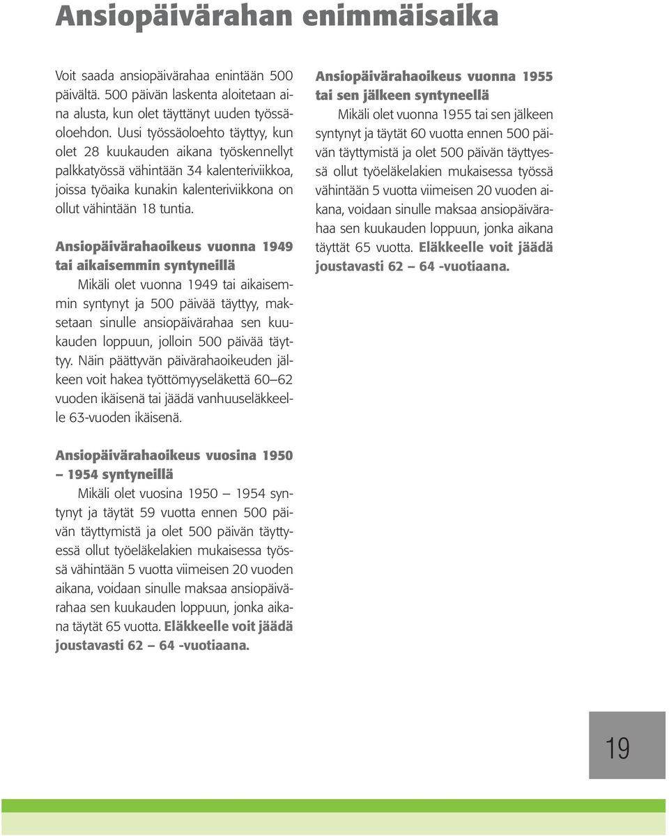 Ansiopäivärahaoikeus vuonna 1949 tai aikaisemmin syntyneillä Mikäli olet vuonna 1949 tai aikaisemmin syntynyt ja 500 päivää täyttyy, maksetaan sinulle ansiopäivärahaa sen kuukauden loppuun, jolloin
