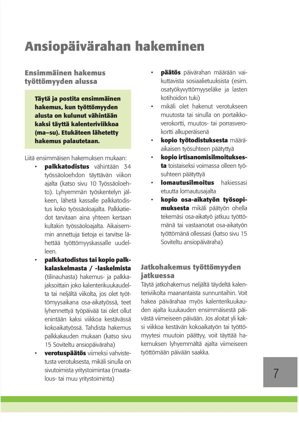 Lyhyemmän työskentelyn jälkeen, lähetä kassalle palkkatodistus koko työssäoloajalta. Palkkatiedot tarvitaan aina yhteen kertaan kultakin työssäoloajalta.