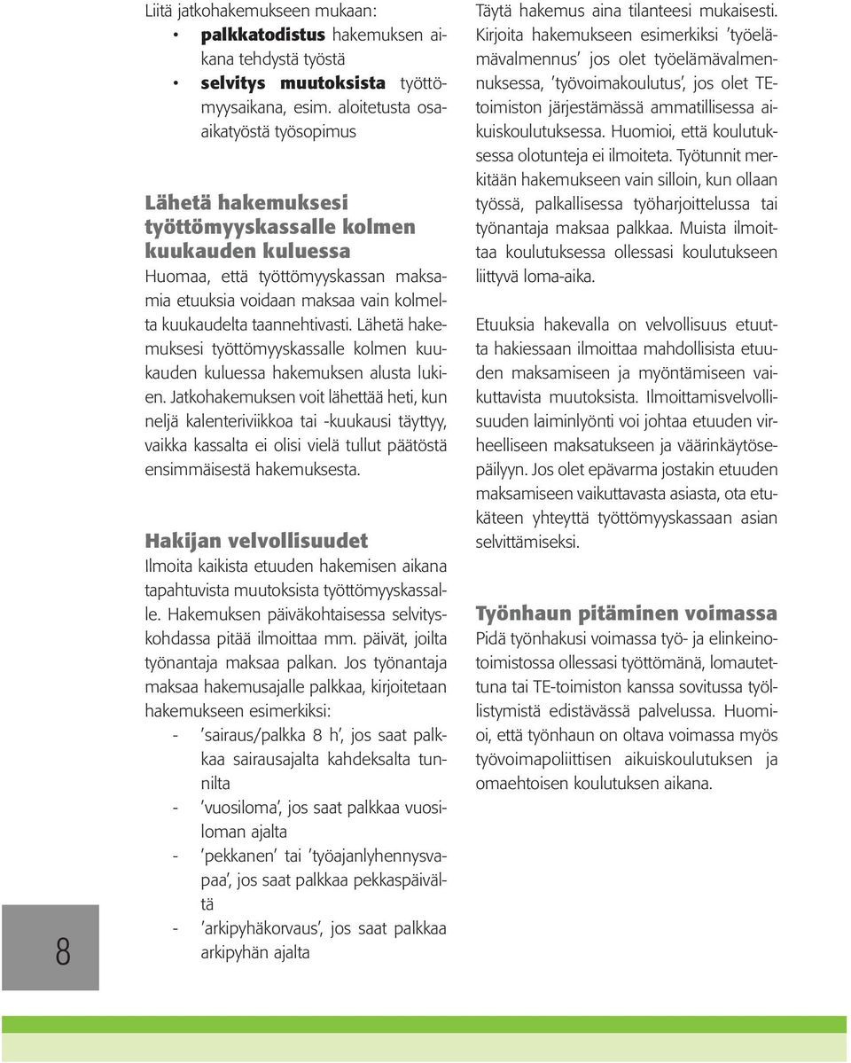 taannehtivasti. Lähetä hakemuksesi työttömyyskassalle kolmen kuukauden kuluessa hakemuksen alusta lukien.
