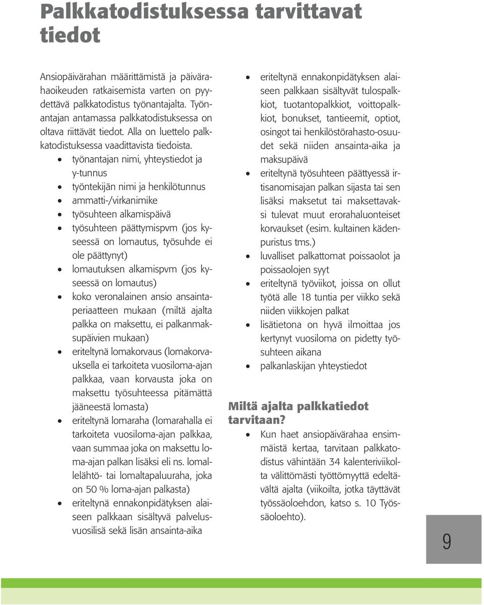 työnantajan nimi, yhteystiedot ja y-tunnus työntekijän nimi ja henkilötunnus ammatti-/virkanimike työsuhteen alkamispäivä työsuhteen päättymispvm (jos kyseessä on lomautus, työsuhde ei ole päättynyt)