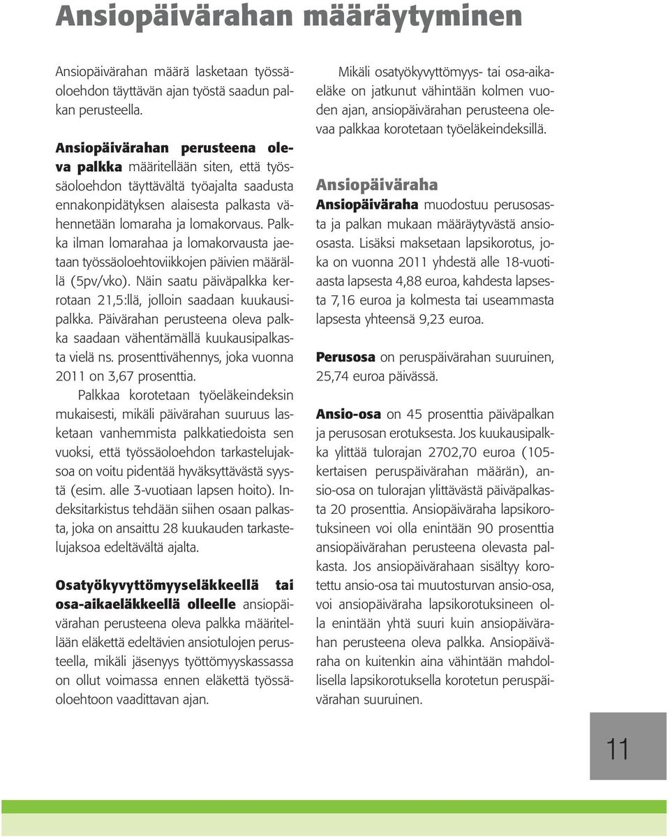 Palkka ilman lomarahaa ja lomakorvausta jaetaan työssäoloehtoviikkojen päivien määrällä (5pv/vko). Näin saatu päiväpalkka kerrotaan 21,5:llä, jolloin saadaan kuukausipalkka.