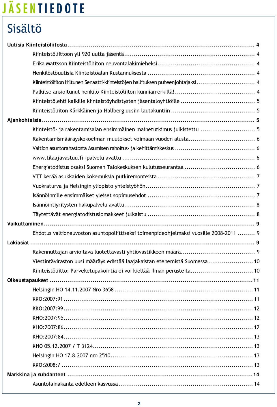 ... 4 Kiinteistölehti kaikille kiinteistöyhdistysten jäsentaloyhtiöille... 5 Kiinteistöliiton Kärkkäinen ja Hallberg uusiin lautakuntiin... 5 Ajankohtaista.