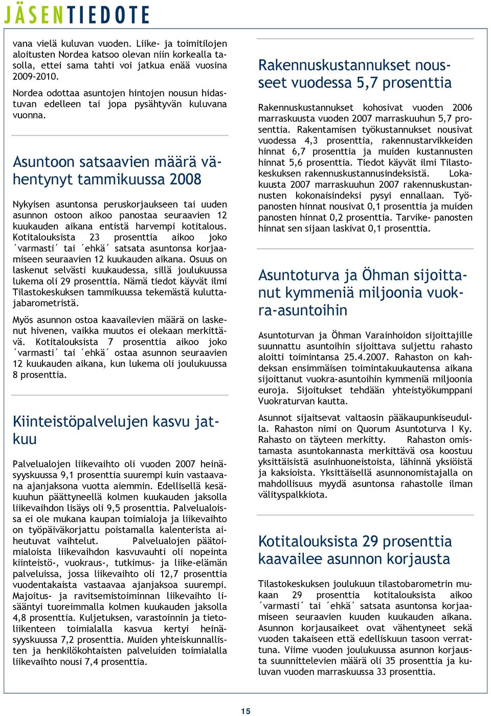 Asuntoon satsaavien määrä vähentynyt tammikuussa 2008 Nykyisen asuntonsa peruskorjaukseen tai uuden asunnon ostoon aikoo panostaa seuraavien 12 kuukauden aikana entistä harvempi kotitalous.