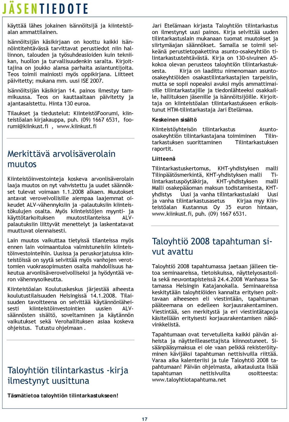 Kirjoittajina on joukko alansa parhaita asiantuntijoita. Teos toimii mainiosti myös oppikirjana. Liitteet päivitetty; mukana mm. uusi ISE 2007. Isännöitsijän käsikirjan 14.