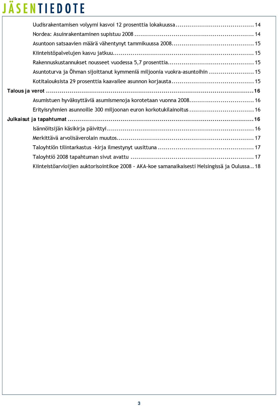 .. 15 Kotitalouksista 29 prosenttia kaavailee asunnon korjausta... 15 Talous ja verot...16 Asumistuen hyväksyttäviä asumismenoja korotetaan vuonna 2008.