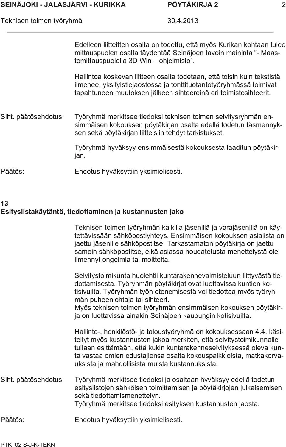 toimistosihteerit. Työryhmä merkitsee tiedoksi teknisen toimen selvitysryhmän ensimmäisen kokouksen pöytäkirjan osalta edellä todetun täsmennyksen sekä pöytäkirjan liitteisiin tehdyt tarkistukset.