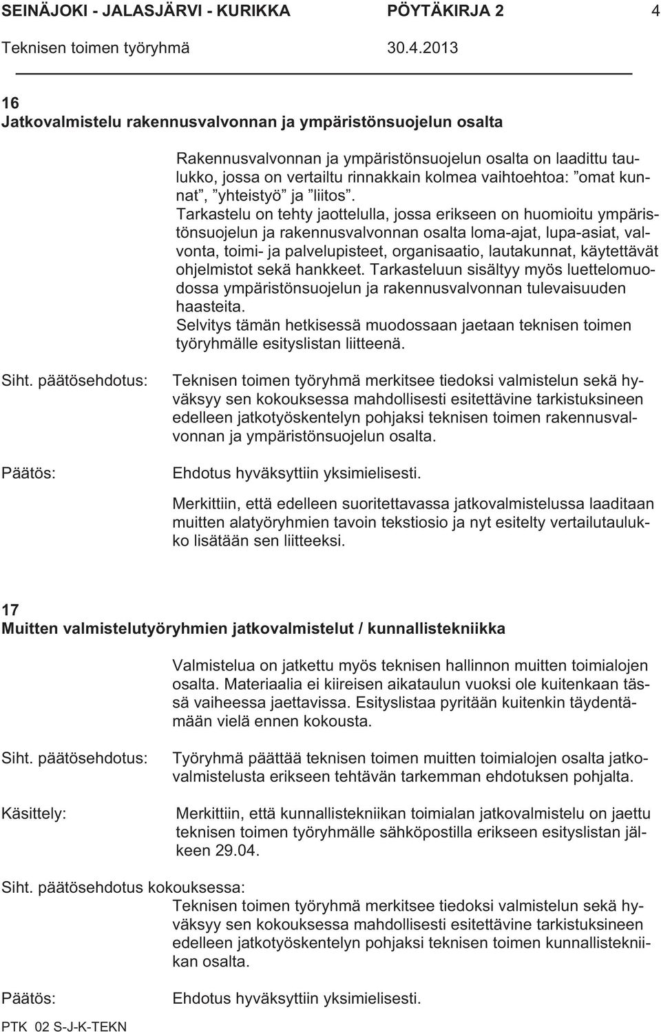 Tarkastelu on tehty jaottelulla, jossa erikseen on huomioitu ympäristönsuojelun ja rakennusvalvonnan osalta loma-ajat, lupa-asiat, valvonta, toimi- ja palvelupisteet, organisaatio, lautakunnat,