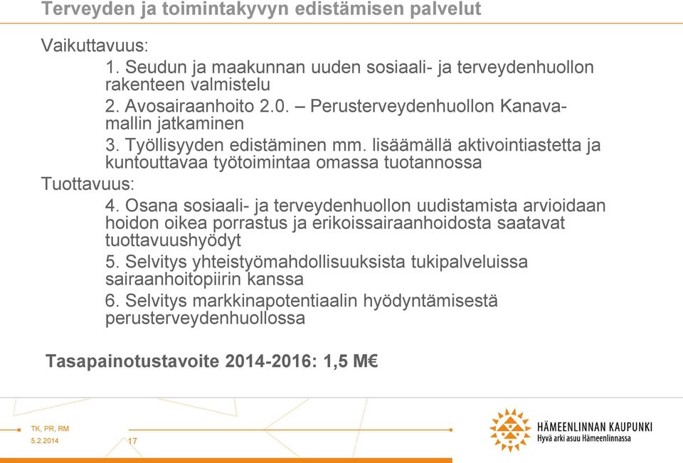 lisäämällä aktivointiastetta ja kuntouttavaa työtoimintaa omassa tuotannossa Tuottavuus: 4.