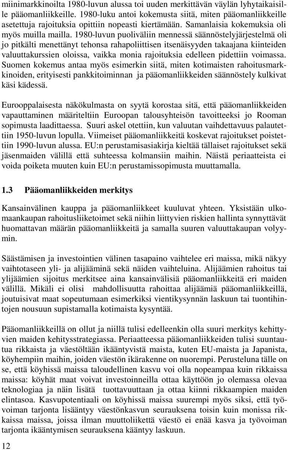 1980-luvun puoliväliin mennessä säännöstelyjärjestelmä oli jo pitkälti menettänyt tehonsa rahapoliittisen itsenäisyyden takaajana kiinteiden valuuttakurssien oloissa, vaikka monia rajoituksia