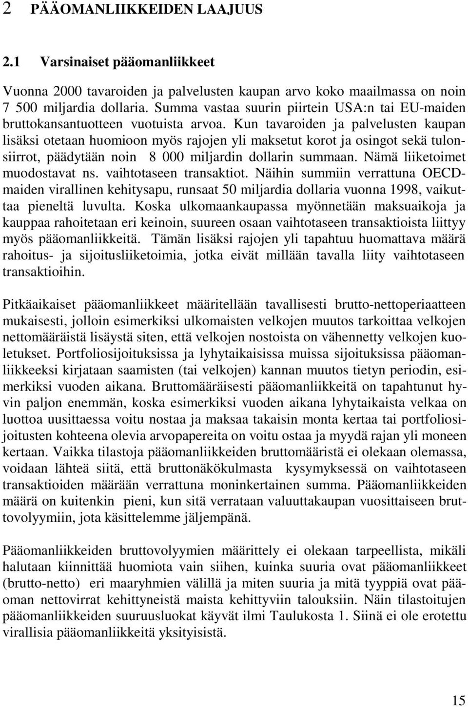 Kun tavaroiden ja palvelusten kaupan lisäksi otetaan huomioon myös rajojen yli maksetut korot ja osingot sekä tulonsiirrot, päädytään noin 8 000 miljardin dollarin summaan.