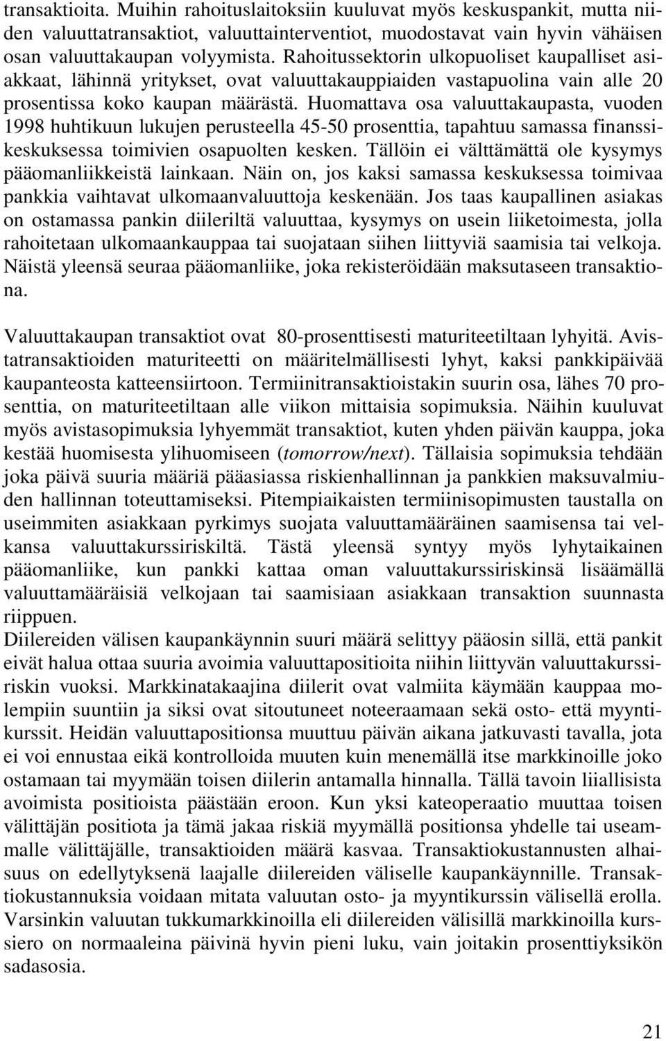 Huomattava osa valuuttakaupasta, vuoden 1998 huhtikuun lukujen perusteella 45-50 prosenttia, tapahtuu samassa finanssikeskuksessa toimivien osapuolten kesken.