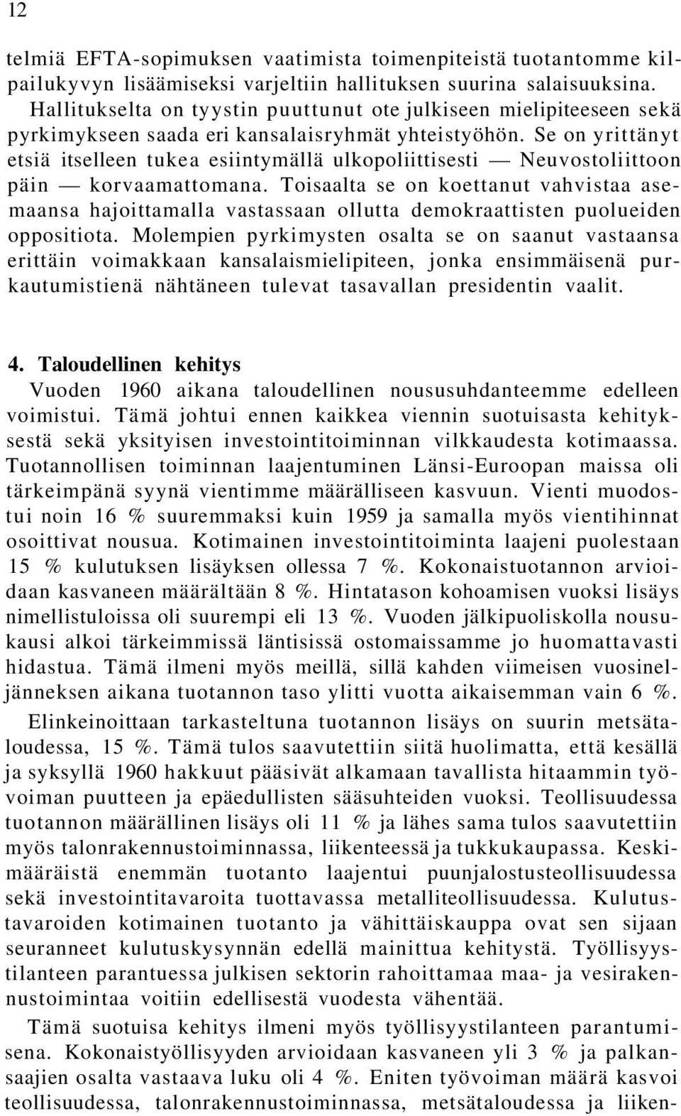 Se on yrittänyt etsiä itselleen tukea esiintymällä ulkopoliittisesti Neuvostoliittoon päin korvaamattomana.