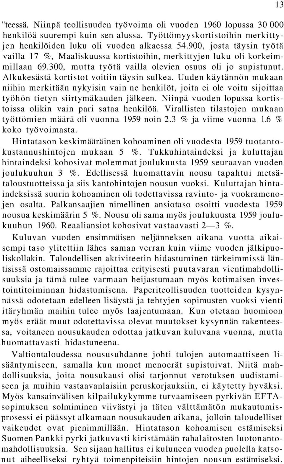 Alkukesästä kortistot voitiin täysin sulkea. Uuden käytännön mukaan niihin merkitään nykyisin vain ne henkilöt, joita ei ole voitu sijoittaa työhön tietyn siirtymäkauden jälkeen.