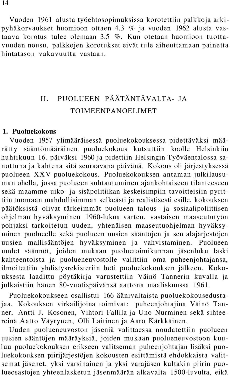 Puoluekokous Vuoden 1957 ylimääräisessä puoluekokouksessa pidettäväksi määrätty sääntömääräinen puoluekokous kutsuttiin koolle Helsinkiin huhtikuun 16.