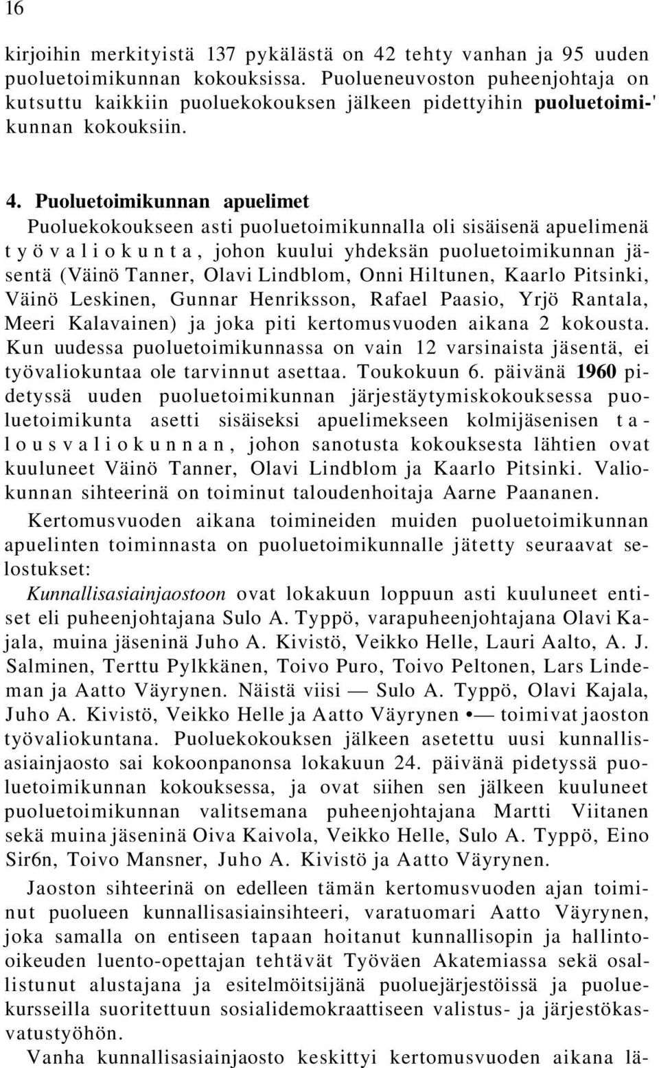 Puoluetoimikunnan apuelimet Puoluekokoukseen asti puoluetoimikunnalla oli sisäisenä apuelimenä työvaliokunta, johon kuului yhdeksän puoluetoimikunnan jäsentä (Väinö Tanner, Olavi Lindblom, Onni
