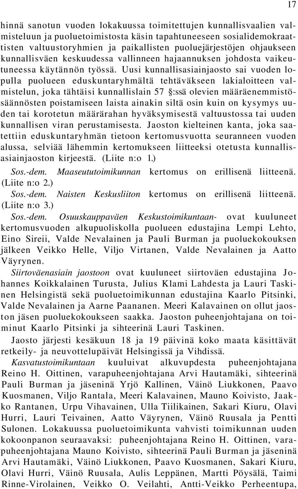 Uusi kunnallisasiainjaosto sai vuoden lopulla puolueen eduskuntaryhmältä tehtäväkseen lakialoitteen valmistelun, joka tähtäisi kunnallislain 57 :ssä olevien määräenemmistösäännösten poistamiseen