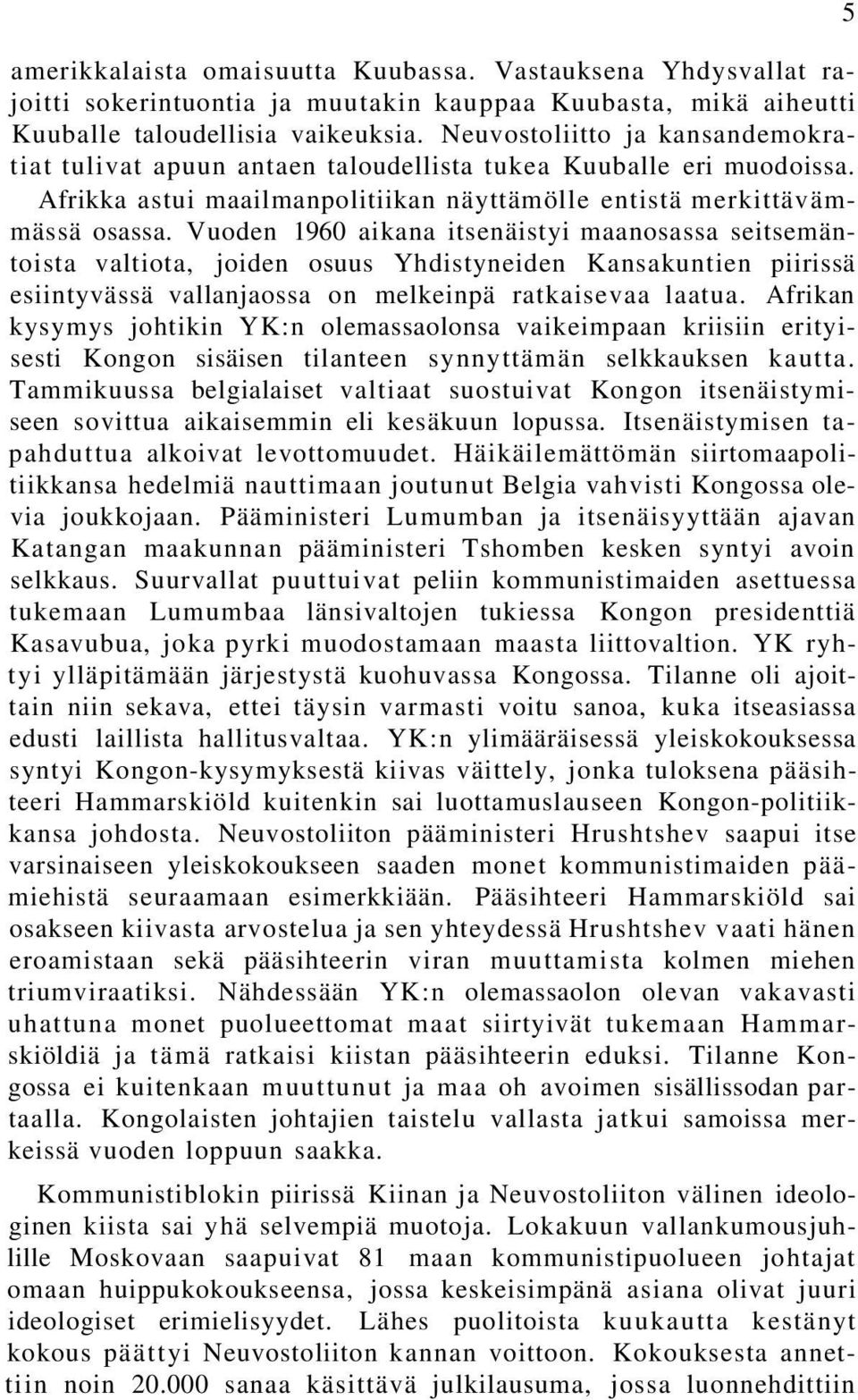Vuoden 1960 aikana itsenäistyi maanosassa seitsemäntoista valtiota, joiden osuus Yhdistyneiden Kansakuntien piirissä esiintyvässä vallanjaossa on melkeinpä ratkaisevaa laatua.