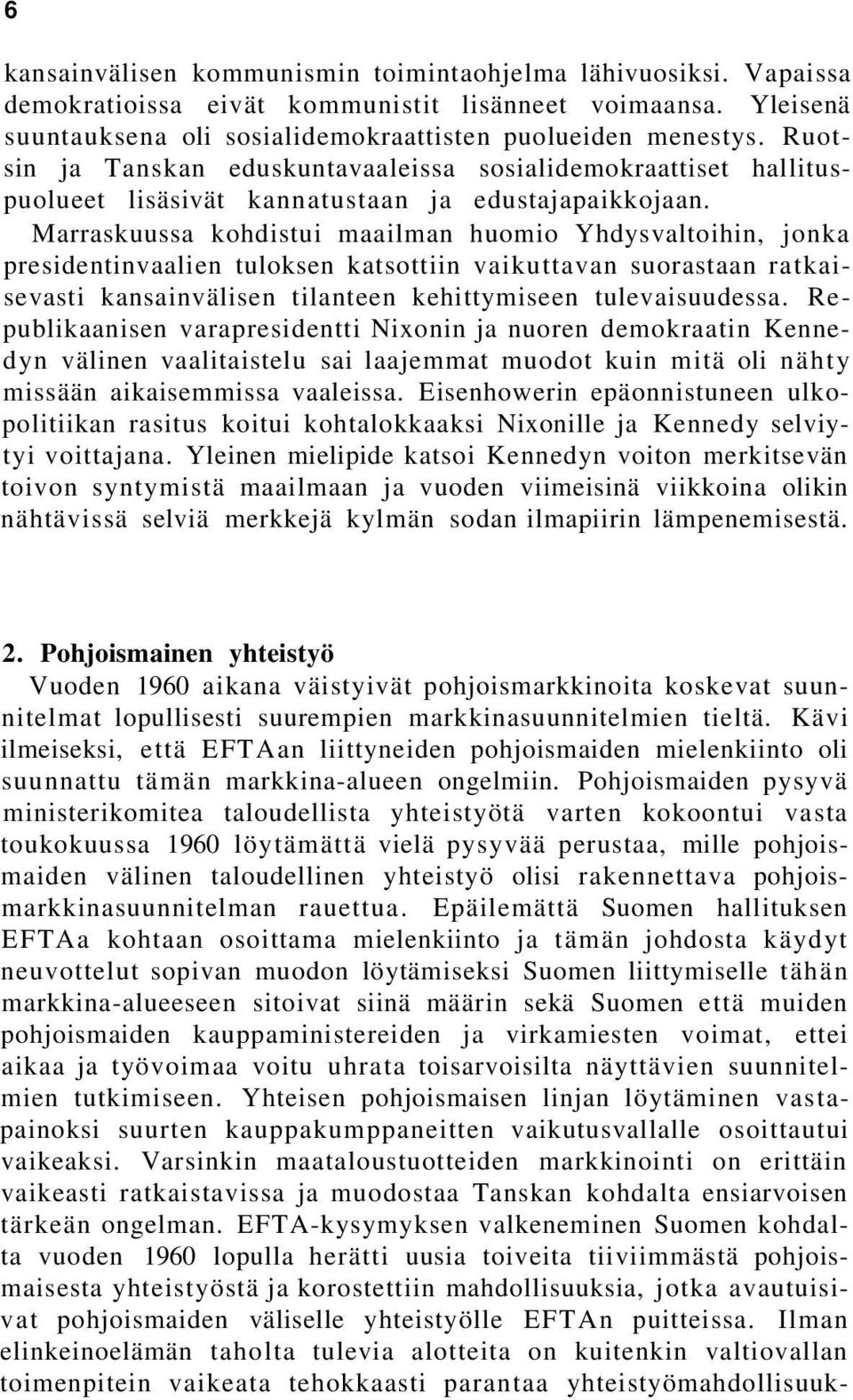 Marraskuussa kohdistui maailman huomio Yhdysvaltoihin, jonka presidentinvaalien tuloksen katsottiin vaikuttavan suorastaan ratkaisevasti kansainvälisen tilanteen kehittymiseen tulevaisuudessa.