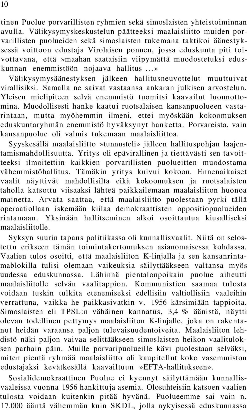 toivottavana, että»maahan saataisiin viipymättä muodostetuksi eduskunnan enemmistöön nojaava hallitus...» Välikysymysäänestyksen jälkeen hallitusneuvottelut muuttuivat virallisiksi.