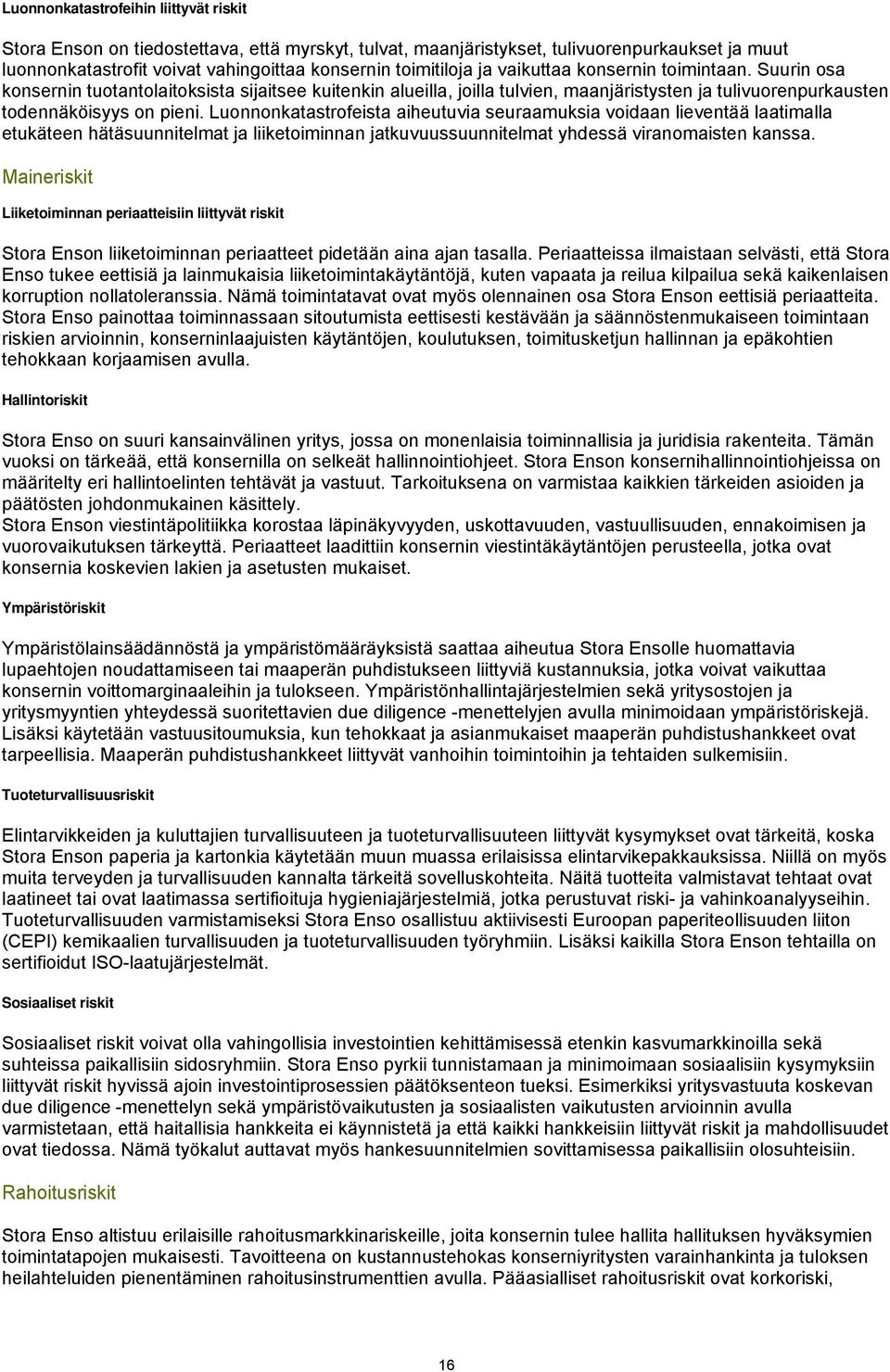 Luonnonkatastrofeista aiheutuvia seuraamuksia voidaan lieventää laatimalla etukäteen hätäsuunnitelmat ja liiketoiminnan jatkuvuussuunnitelmat yhdessä viranomaisten kanssa.