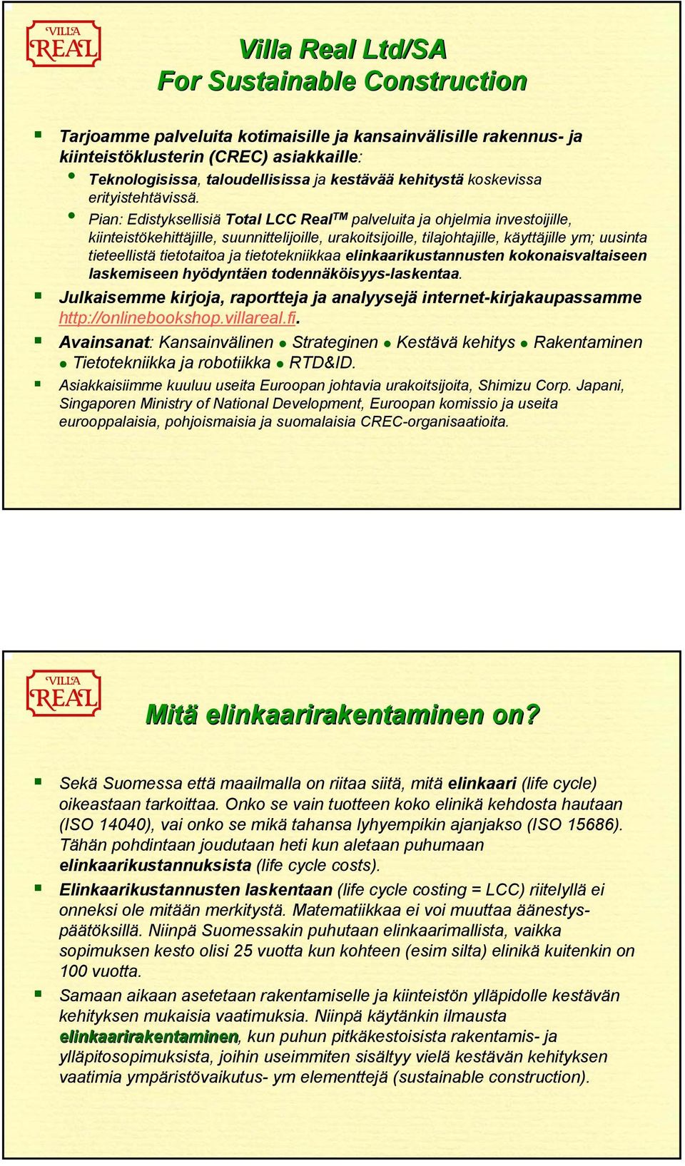 Pian: Edistyksellisiä Total LCC Real TM palveluita ja ohjelmia investoijille, kiinteistökehittäjille, suunnittelijoille, urakoitsijoille, tilajohtajille, käyttäjille ym; uusinta tieteellistä