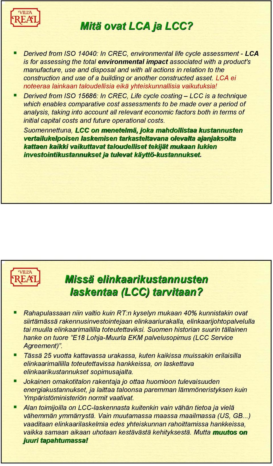 actions in relation to the construction and use of a building or another constructed asset. LCA ei noteeraa lainkaan taloudellisia eikä yhteiskunnallisia vaikutuksia!