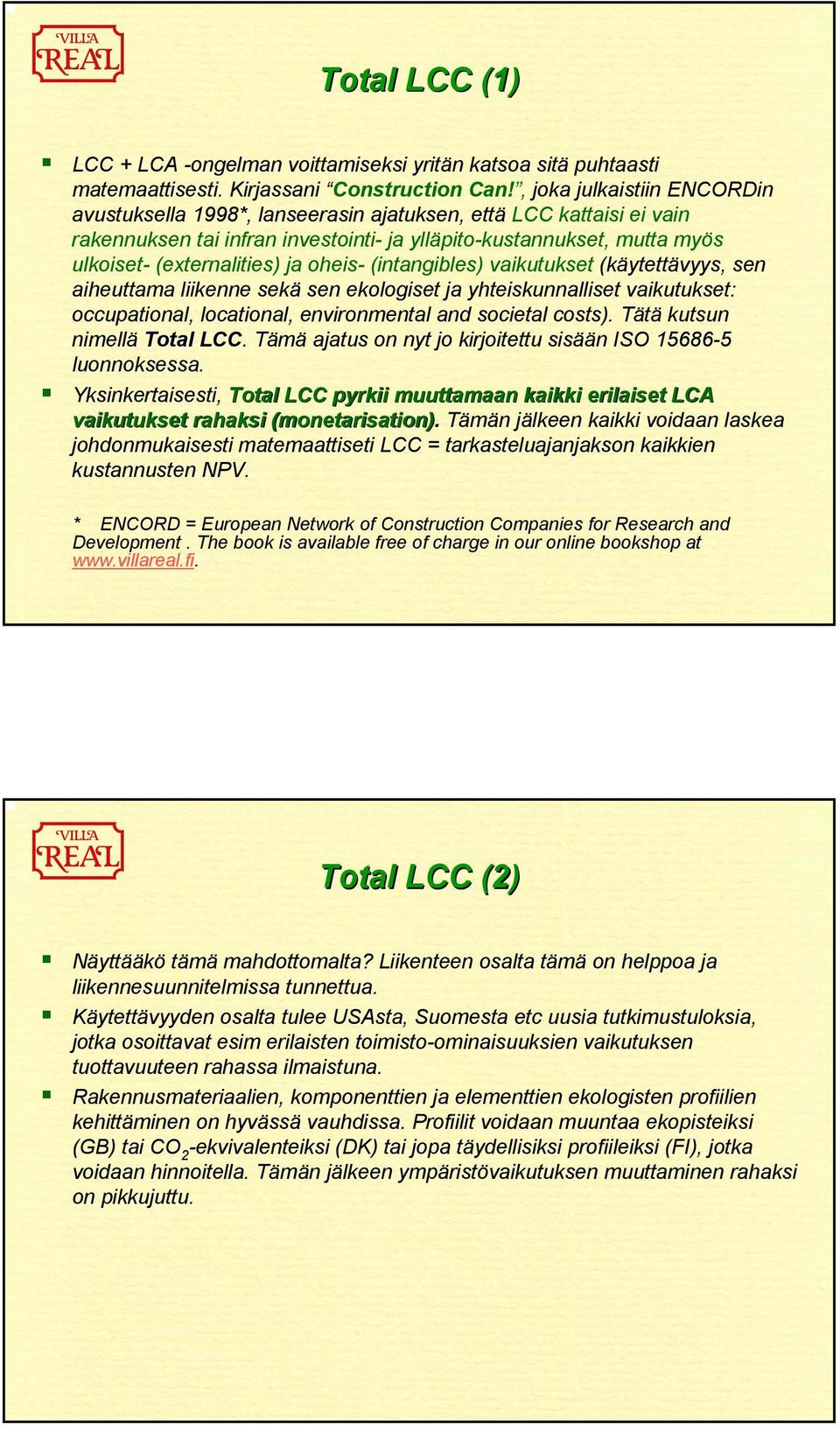 oheis- (intangibles) vaikutukset (käytettävyys, sen aiheuttama liikenne sekä sen ekologiset ja yhteiskunnalliset vaikutukset: occupational, locational, environmental and societal costs).