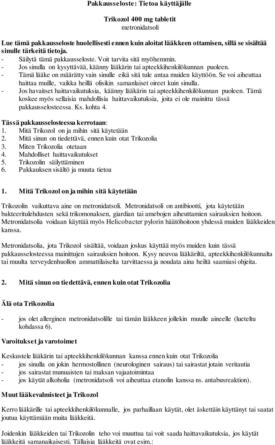 - Tämä lääke on määrätty vain sinulle eikä sitä tule antaa muiden käyttöön. Se voi aiheuttaa haittaa muille, vaikka heillä olisikin samanlaiset oireet kuin sinulla.