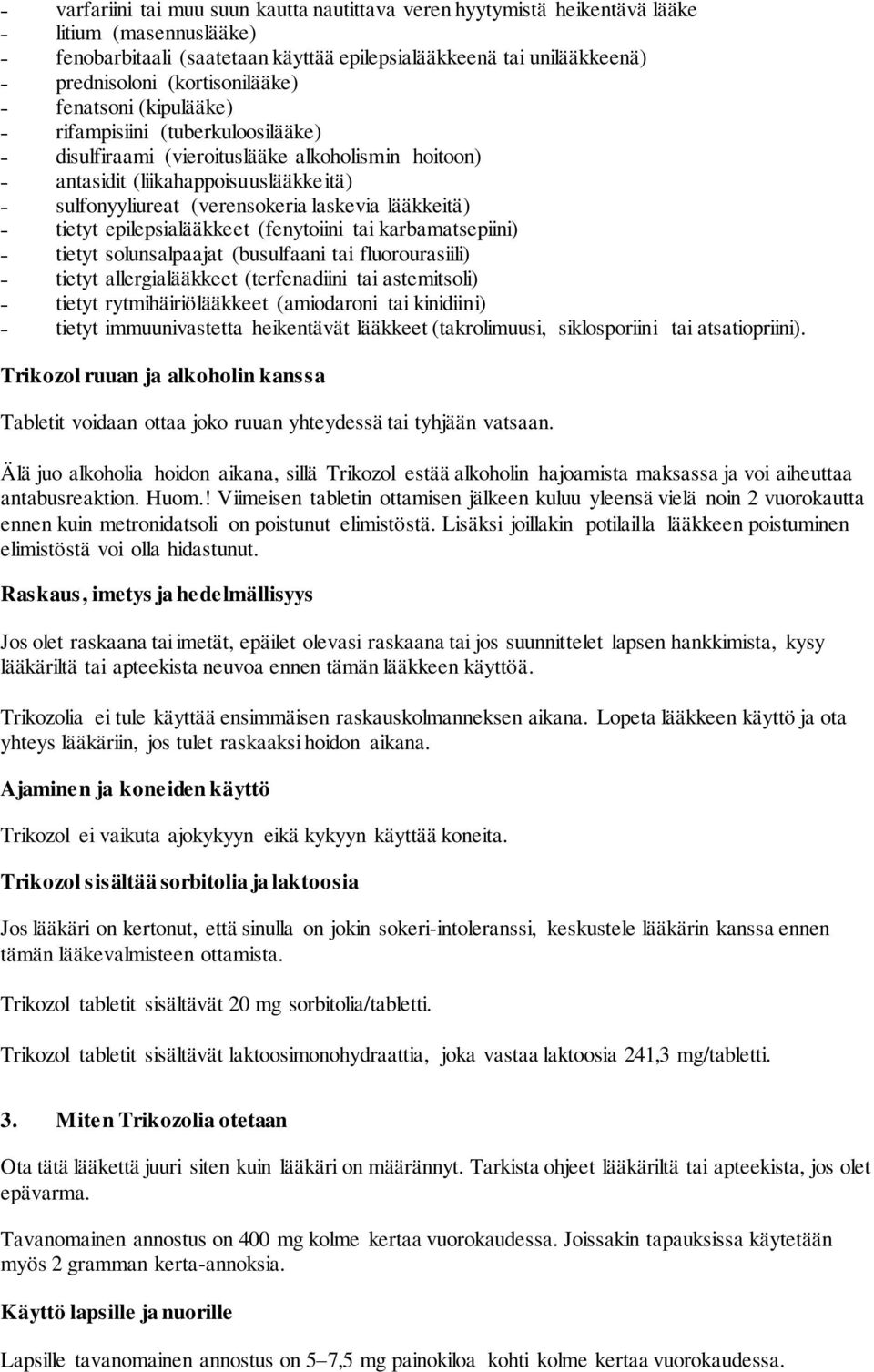 epilepsialääkkeet (fenytoiini tai karbamatsepiini) tietyt solunsalpaajat (busulfaani tai fluorourasiili) tietyt allergialääkkeet (terfenadiini tai astemitsoli) tietyt rytmihäiriölääkkeet (amiodaroni