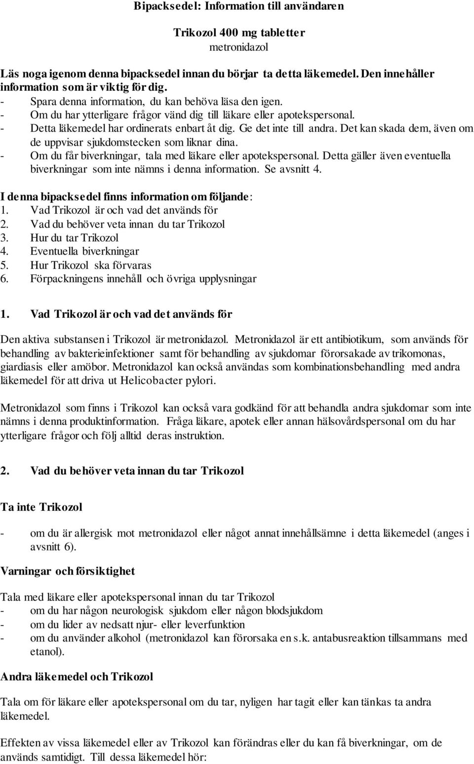 Ge det inte till andra. Det kan skada dem, även om de uppvisar sjukdomstecken som liknar dina. - Om du får biverkningar, tala med läkare eller apotekspersonal.