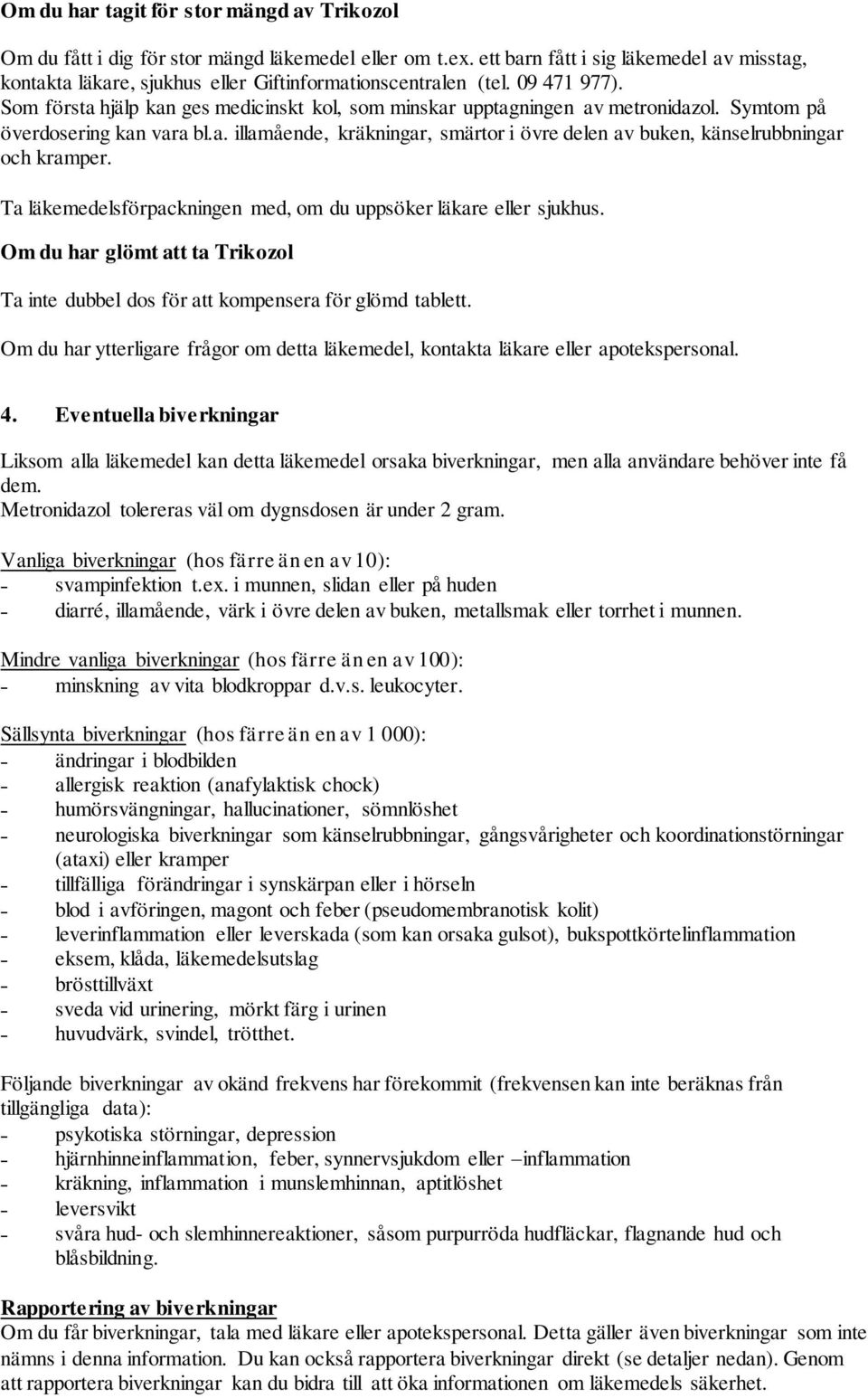 Symtom på överdosering kan vara bl.a. illamående, kräkningar, smärtor i övre delen av buken, känselrubbningar och kramper. Ta läkemedelsförpackningen med, om du uppsöker läkare eller sjukhus.