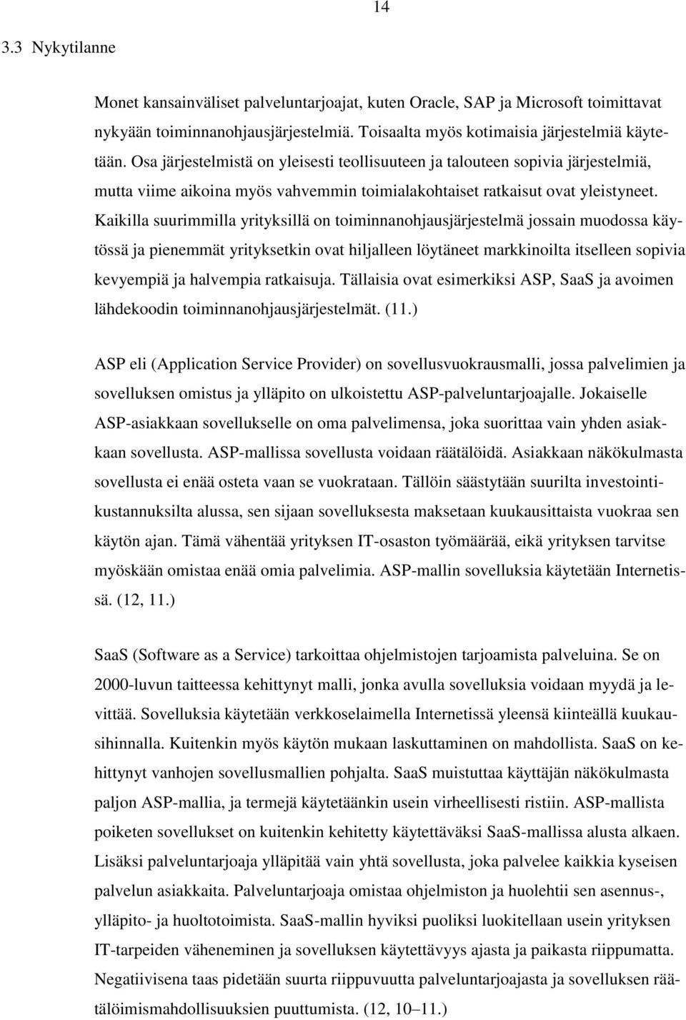 Kaikilla suurimmilla yrityksillä on toiminnanohjausjärjestelmä jossain muodossa käytössä ja pienemmät yrityksetkin ovat hiljalleen löytäneet markkinoilta itselleen sopivia kevyempiä ja halvempia