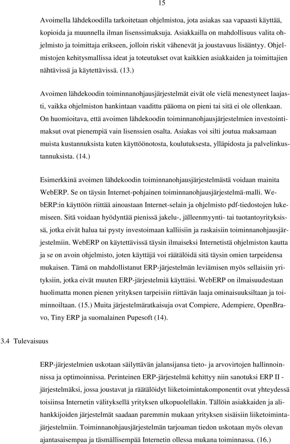 Ohjelmistojen kehitysmallissa ideat ja toteutukset ovat kaikkien asiakkaiden ja toimittajien nähtävissä ja käytettävissä. (13.