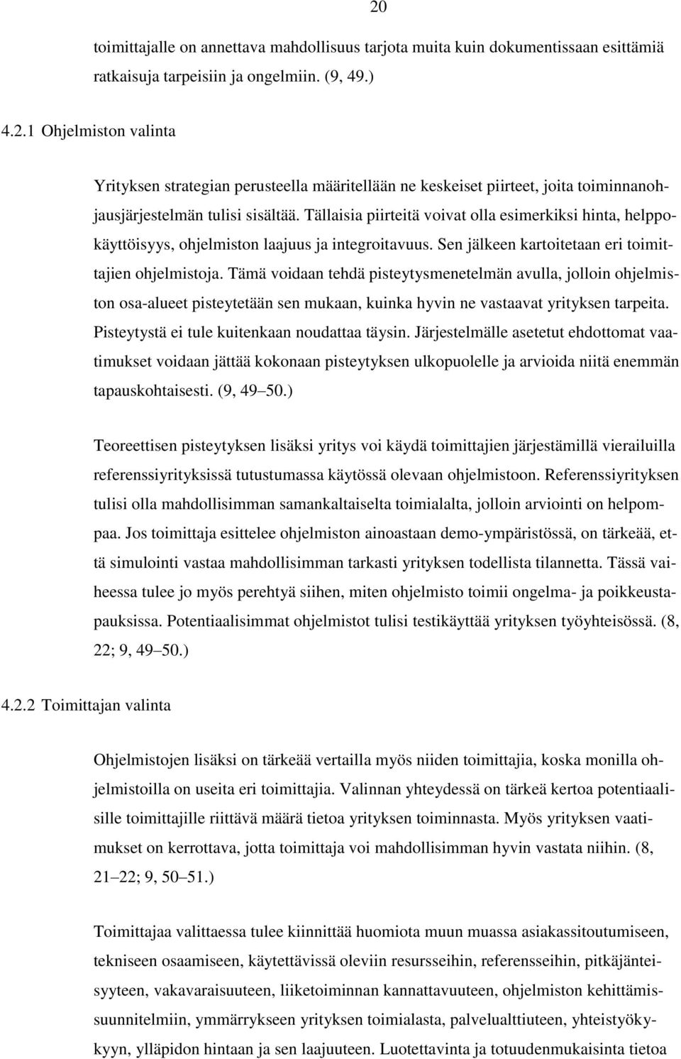 Tämä voidaan tehdä pisteytysmenetelmän avulla, jolloin ohjelmiston osa-alueet pisteytetään sen mukaan, kuinka hyvin ne vastaavat yrityksen tarpeita. Pisteytystä ei tule kuitenkaan noudattaa täysin.