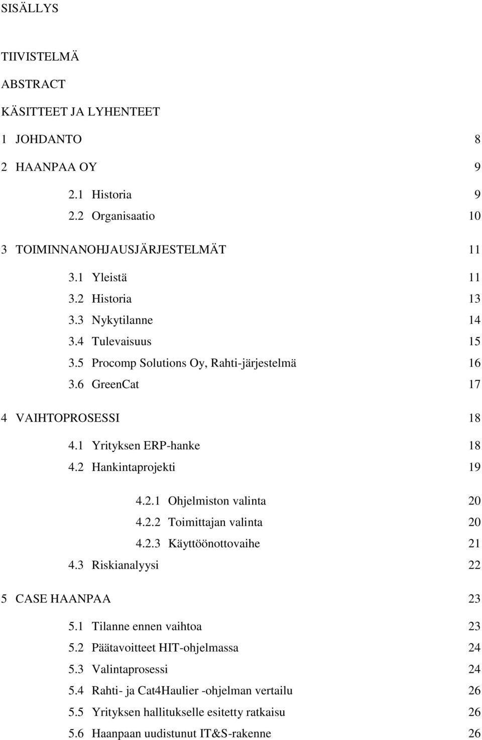 2 Hankintaprojekti 19 4.2.1 Ohjelmiston valinta 20 4.2.2 Toimittajan valinta 20 4.2.3 Käyttöönottovaihe 21 4.3 Riskianalyysi 22 5 CASE HAANPAA 23 5.