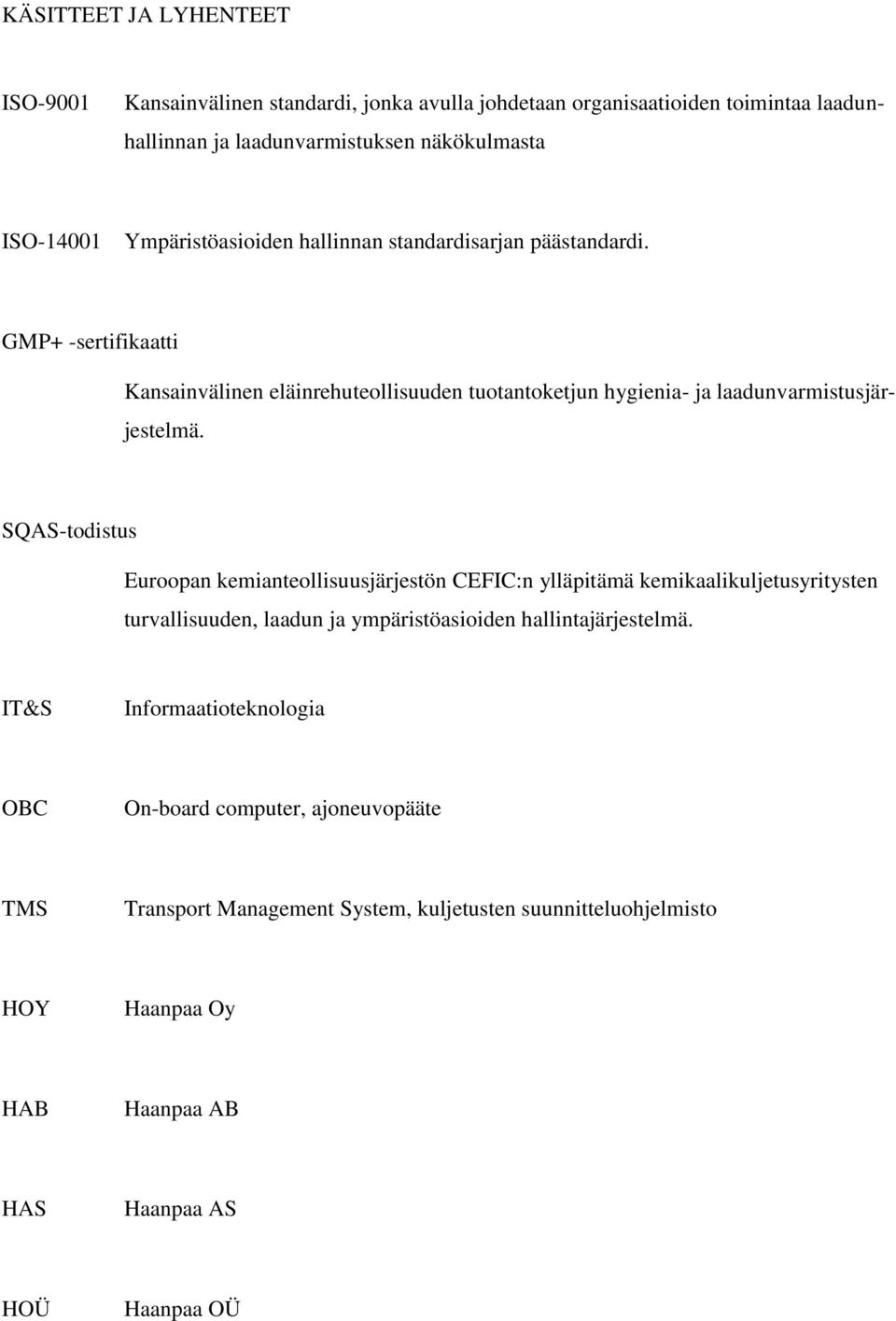 SQAS-todistus Euroopan kemianteollisuusjärjestön CEFIC:n ylläpitämä kemikaalikuljetusyritysten turvallisuuden, laadun ja ympäristöasioiden hallintajärjestelmä.